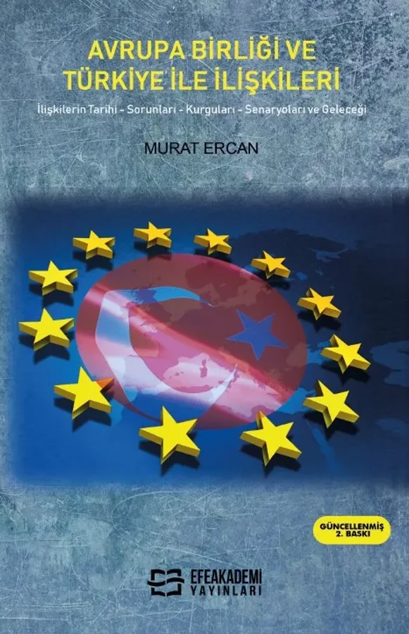 AVRUPA BİRLİĞİ VE TÜRKİYE İLE İLİŞKİLERİ İlişkilerin Tarihi, Sorunları, Kurguları, Senaryoları ve Geleceği