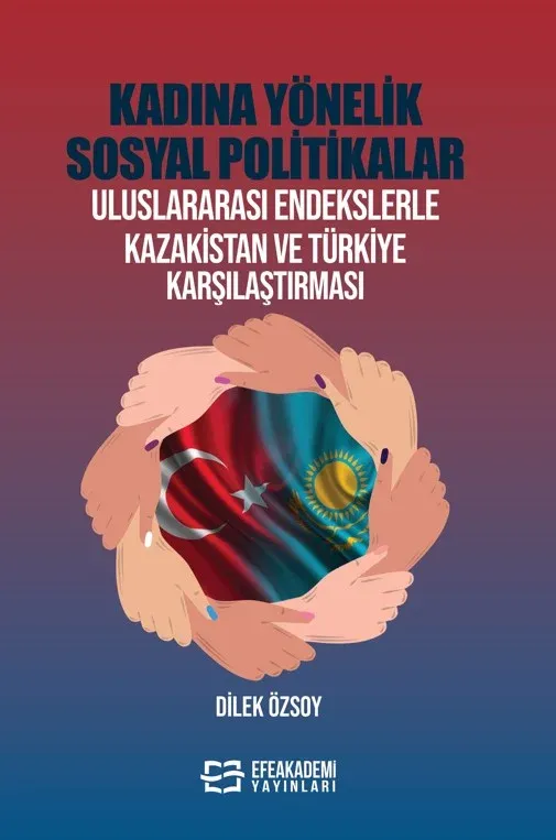 KADINA YÖNELİK SOSYAL POLİTİKALAR Uluslararası Endekslerle Kazakistan ve Türkiye Karşılaştırması