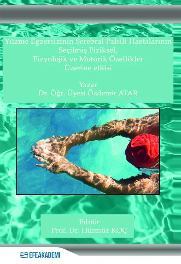 Yüzme Egzersizinin Serebral Palsili Hastaların Seçilmiş Fiziksel, Fizyolojik Ve Motorik Özellikler Üzerine Etkisi - Prof. Dr. Hürmüz KOÇ - Özdemir ATAR